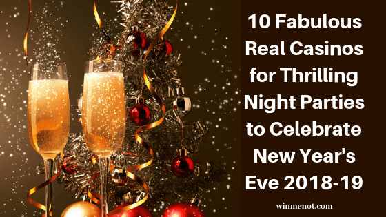 10 Fabulous Real Casinos for Thrilling Night Parties to Celebrate New Years Eve 2018-19