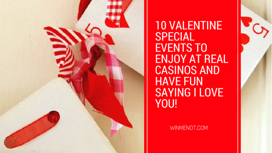 10 Valentine Special Events To Enjoy At Real Casinos And Have Fun Saying I Love You!