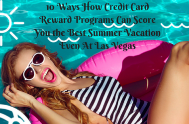 10 Ways How Credit Card Reward Programs Can Score You The Best Summer Vacation Even At Las Vegas