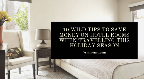 10 Wild Tips To Save Money on Hotel Rooms When Travelling This Holiday Season