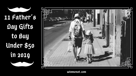 11 Father’s Day Gifts to Buy Under $50 in 2019