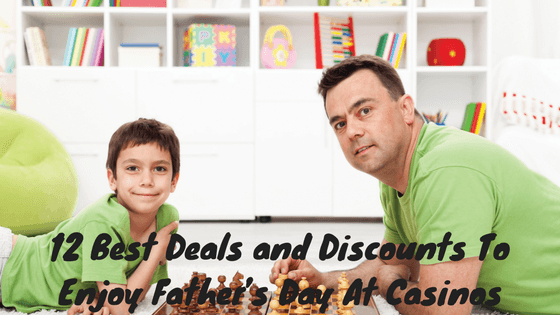 12 Best Deals and Discounts To Enjoy Father’s Day At Casinos