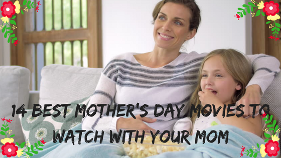 14 Best Mother's Day Movies to Watch With Your Mom