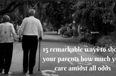 15 remarkable ways to show your parents how much you care amidst all odds