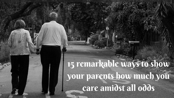 15 remarkable ways to show your parents how much you care amidst all odds