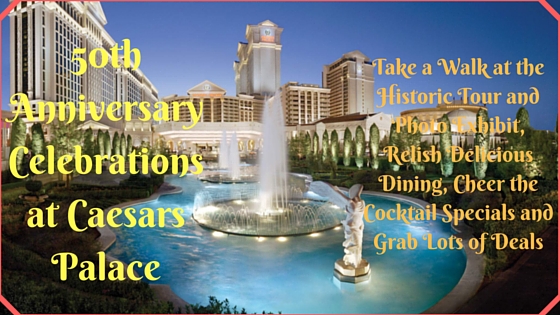 50th Anniversary Celebrations at Caesars Palace- Take a Walk at the Historic Tour and Photo Exhibit, Relish Delicious Dining, Cheer the Cocktail Specials and Grab Lots of Deals
