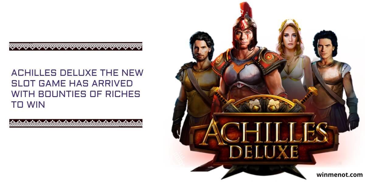 Achilles Deluxe the new slot game has arrived with bounties of riches to win