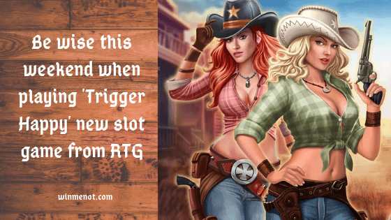 Be wise this weekend when playing Trigger Happy new slot game from RTG