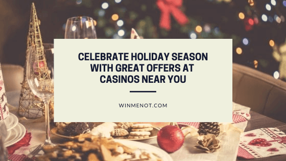 Celebrate Holiday Season with great offers at Casinos Near you