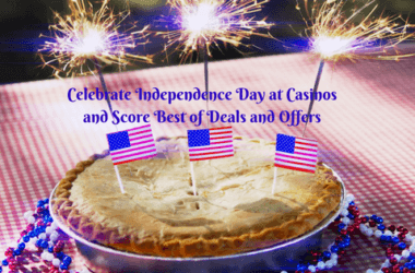 Celebrate Independence Day at Casinos and score best of deals and offers