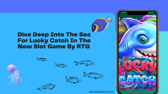 Dive Deep Into The Sea In Lucky Catch Slot Dive Deep Into The Sea For Lucky Catch In The New Slot Game By RTG