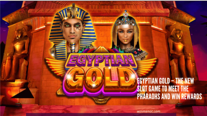 Egyptian Gold – The New Slot Game To Meet The Pharaohs And Win Rewards