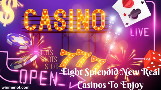 Eight Splendid New Real Casinos To Enjoy