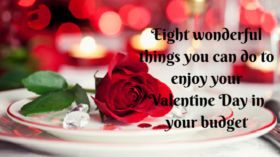Eight wonderful things you can do to enjoy your Valentine Day in your budget