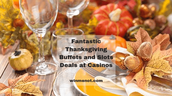Fantastic Thanksgiving Buffets and Slots Deals at Casinos