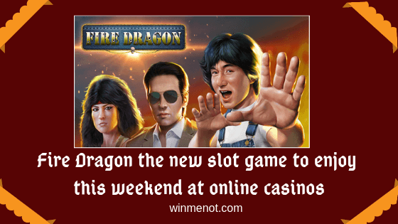 Fire Dragon the new slot game to enjoy this weekend at online casinos