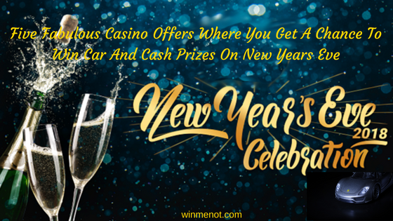 Five Fabulous Casino Offers Where You Get A Chance To Win Car And Cash Prizes On New Years Eve