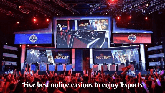 Five best online casinos to enjoy Esports