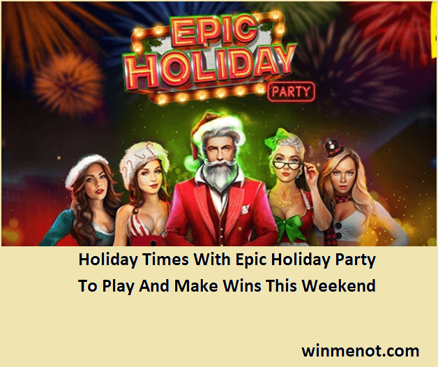 Holiday Times With Epic Holiday Party To Play And Make Wins This Weekend