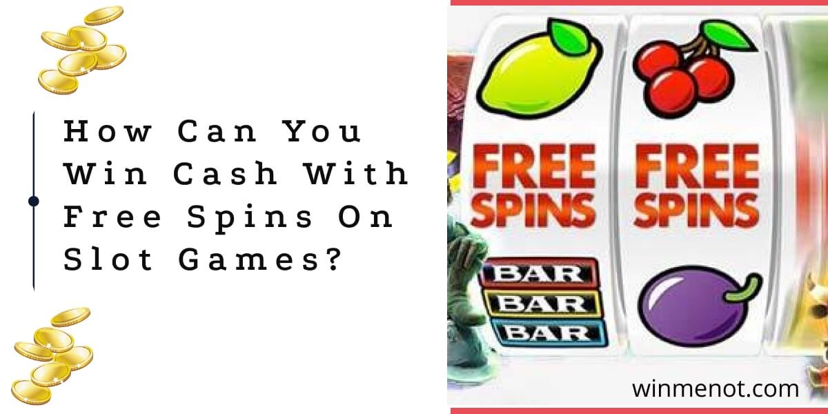 How can you win cash with free spins on slot games