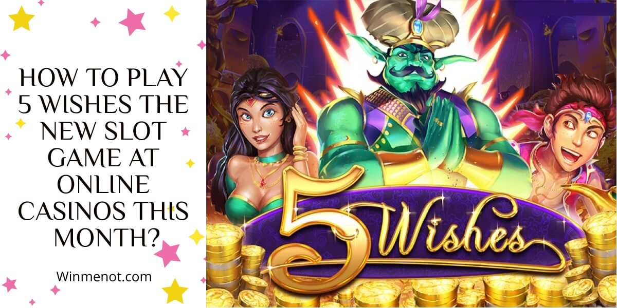 How to play 5 Wishes the new slot game at online casinos this month