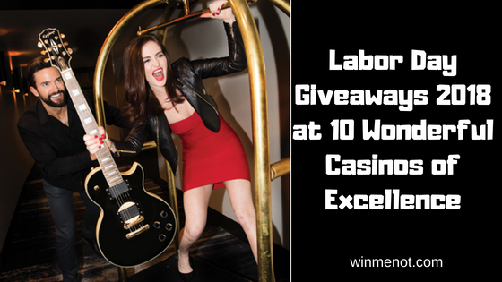 Labor Day Giveaways 2018 at 10 Wonderful Casinos of Excellence