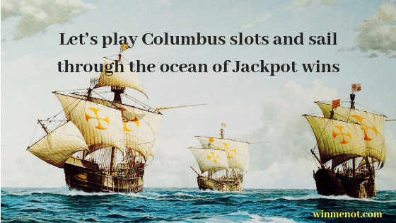 Let’s play Columbus slots and sail through the ocean of Jackpot wins