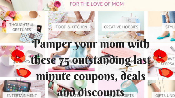 Pamper your mom with these 75 outstanding last minute coupons, deals and discounts.