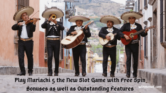 Play Mariachi 5 the New Slot Game with Free Spin Bonuses as well as Outstanding Features