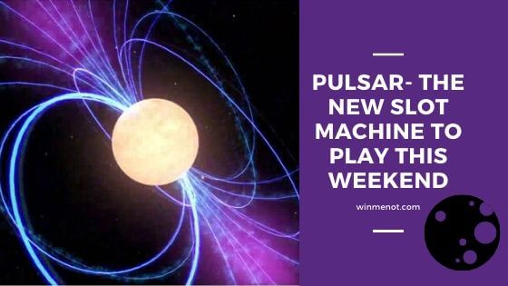 Pulsar- The new slot game to play this weekend