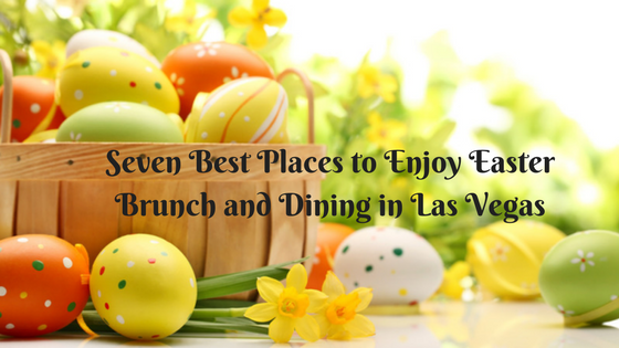 Seven Best Places to Enjoy Easter Brunch and Dining in Las Vegas