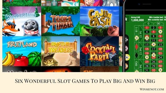 Six Wonderful Slot Games To Play Big And Win Big
