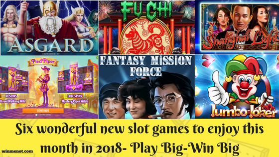 Six wonderful new slot games to enjoy this month in 2018- Play Big and Win Big