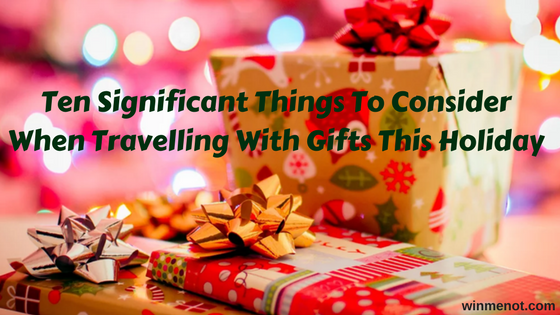 Ten Significant Things To Consider When Travelling With Gifts This Holiday