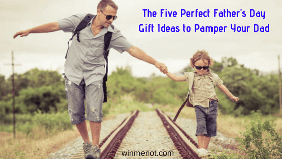 The Five Perfect Father’s Day Gift Ideas to Pamper Your Dad