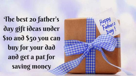 The best 20 father’s day gift ideas under $10 and $50 you can buy for your dad and get a pat for saving money