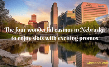 The four wonderful casinos in Nebraska to enjoy slots with exciting promos