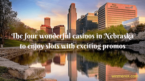 The four wonderful casinos in Nebraska to enjoy slots with exciting promos