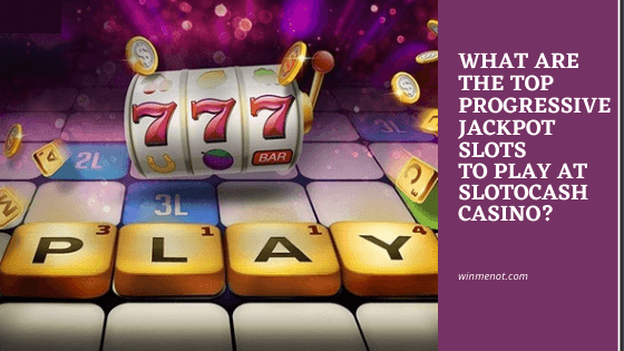 What are the top ProgresSive Jackpot Slots to play at Slotocash Casino